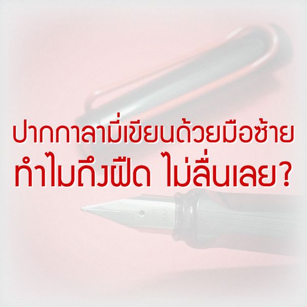 ปากกาลามี่เขียนด้วยมือซ้ายทำไมถึงฝืด ไม่ลื่นเลย?